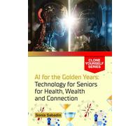 AI for the Golden Years: Technology for Seniors for Health, Wealth and Connection (Clone Yourself)