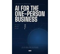 AI for the One-Person Business: Automate 40 Tasks, Protect 12, Cancel 9 Subscriptions The Zero-Budget System for Freelancers and Solo Founders Done Wasting Weekends
