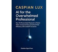 AI for the Overwhelmed Professional: Your 15-Minute Daily Playbook to Master Tasks, Conquer Email, and Unlock Peak Efficiency with ChatGPT & Gemini (Strategic Advantage)