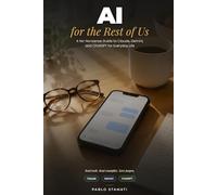 AI for the Rest of Us: A No-Nonsense Guide to Claude, Gemini, and ChatGPT for Everyday Life