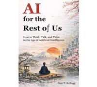 AI for the Rest of Us: How to Think, Talk, and Thrive in the Age of Artificial Intelligence