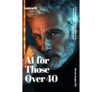 AI for Those Over 40: A Playbook o Artificial Intelligence for Those Over 40 with Limited Tech Skills
