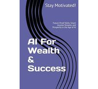 AI For Wealth & Success: Future-Proof Skills, Smart Income Streams, and Prosperity in the Age of AI (The AI for Success Series)