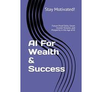 AI For Wealth & Success: Future-Proof Skills, Smart Income Streams, and Prosperity in the Age of AI (The AI for Success Series)