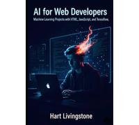 Ai For Web Developers: Machine Learning Projects With Html, Javascript, And Tensorflow.Js