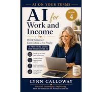 AI for Work and Income: A Practical Guide for Women Over 50 (AI on Your Terms Book 4): Use AI to Navigate Your Career, Build Income, and Stay Relevant