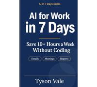 AI For Work In 7 Days: Save 10+ Hours a Week Without Coding (AI in 7 Days)