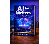 AI for Writers - Write Better, Faster, and Smarter with Artificial Intelligence: A Step-by-Step Guide to Creating Stories, Building Strong Outlines, ... Writing, (The AI Author Blueprint Series)