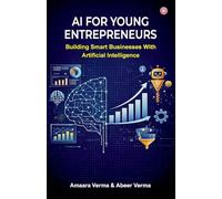 AI for Young Entrepreneurs : Building Smart Businesses with Artificial Intelligence (Edition1st)