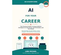 AI for Your Career: The Practical Guide to Using Artificial Intelligence to Get Hired, Get Promoted, and Get Ahead