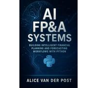 AI FP&A Systems: Building Intelligent Financial Planning and Forecasting Workflows with Python & Machine Learning: Integrate Predictive Analytics, ... Finance Function: 3 (Modern FP&A Playbook)