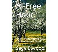 AI-Free Hour: A Daily Journal to Disconnect from AI and Reconnect with Yourself