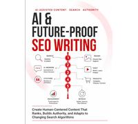 AI & Future-Proof SEO Writing: Create Human-Centered Content That Ranks, Builds Authority, and Adapts to Changing Search Algorithms