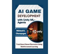 AI Game Development with Unity ML-Agents: Train Smart Game Characters Using Reinforcement Learning (NextGen Codex)