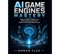 AI Game Engines Mastery: Design Intelligent, Adaptive, and Next-Generation Games with Modern AI-Powered Development Tools