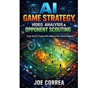 AI Game Strategy, Video Analysis & Opponent Scouting: How Artificial Intelligence Wins Before the Game Starts: 9 (AI Sports Peak Performance)
