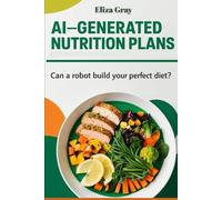 AI-Generated Nutrition Plans: Can a Robot Build Your Perfect Diet?