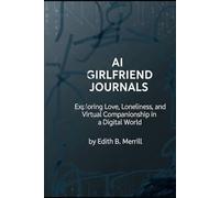 AI Girlfriend Journals: Exploring Love, Loneliness, and Virtual Companionship in a Digital World