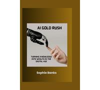 AI GOLD RUSH: Turning Knowledge into Wealth in the Digital Age (The Modern Wealth Blueprint Series)