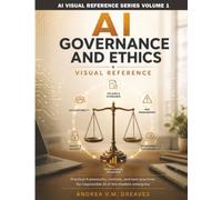 AI Governance and Ethics Visual Reference: A Practical Guide to AI Policy, Risk, and Compliance in the Enterprise: 1 (AI Visual Reference Series)