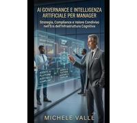 AI Governance e Intelligenza Artificiale per Manager: Strategia, Compliance e Valore Condiviso nell'Era dell'Infrastruttura Cognitiva