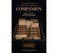 AI Governance Operationalized Companion: Templates, Artifacts, and Operating Examples (Applications of Organizational Dynamics)