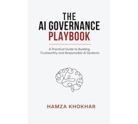 AI Governance Playbook: A Practical Guide to Building Trustworthy and Responsible AI Systems