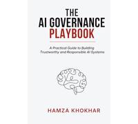 AI Governance Playbook: A Practical Guide to Building Trustworthy and Responsible AI Systems