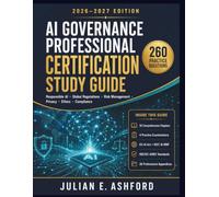 AI Governance Professional Certification Study Guide 2026-2027: Responsible Artificial Intelligence, Global Regulations, Risk Management, Privacy, Ethics, Compliance, Practice Exams, and Professional