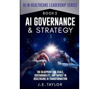 AI Governance & Strategy: The Blueprint for Scale, Sustainability, and Impact in Healthcare AI Transformation (AI in Healthcare Leadership Series)
