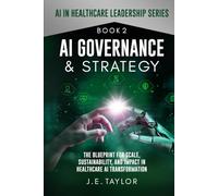 AI Governance & Strategy: The Blueprint for Scale, Sustainability, and Impact in Healthcare AI Transformation (AI in Healthcare Leadership Series)