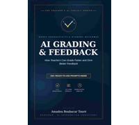 AI Grading & Feedback: How Teachers Can Grade Faster and Give Better Feedback with AI - 200+ Ready-to-Use ChatGPT, Claude & Gemini Prompts for K-12 Educators (ai for teachers)