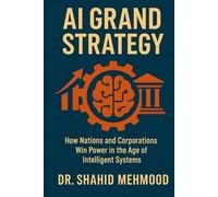 AI GRAND STRATEGY: How Nations and Corporations Win Power in the Age of Intelligent Systems: 1 (ARTIFICIAL INTELLIGENCE - AI)