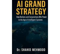 AI GRAND STRATEGY: How Nations and Corporations Win Power in the Age of Intelligent Systems (ARTIFICIAL INTELLIGENCE - AI)
