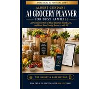 AI GROCERY PLANNER FOR BUSY FAMILIES: A Practical System to Shop Smarter, Spend Less, and Feed Your Family Better - with AI (Practical AI for Real Life™)