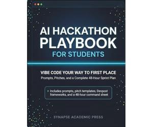AI Hackathon Playbook for Students: Vibe Code Your Way to First Place - Prompts, Pitches, and a Complete 48-Hour Sprint Plan