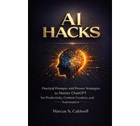 AI HACKS: Practical Prompts and Proven Strategies to Master ChatGPT for Productivity, Content Creation, and Automation