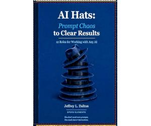 AI Hats: Prompt Chaos to Clear Results: 12 Roles for Working with Any AI