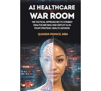 AI Healthcare War Room: 100 Tactical Approaches to Combat Healthcare Bias and Deploy AI as Your Strategic Health Advisor