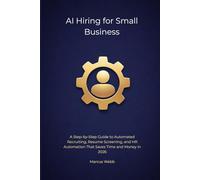 AI Hiring for Small Business: A Step-by-Step Guide to Automated Recruiting, Resume Screening, and HR Automation That Saves Time and Money in 2026 (The Reclaim Series)