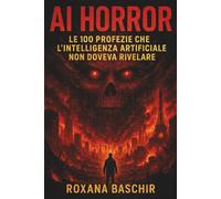 AI HORROR - Le 100 Profezie che l’Intelligenza Artificiale non doveva rivelare: Visioni proibite, futuri oscuri e messaggi inquietanti dall’AI che non avremmo mai dovuto ascoltare