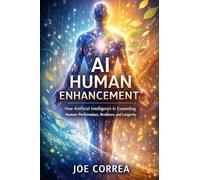 AI Human Enhancement: How Artificial Intelligence Is Expanding Human Performance, Resilience, and Longevity: 4 (The Future of AI-Powered Longevity)