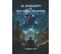 AI, HUMANITY & THE FINAL FRONTIER: Humanity's Last Stand-Fight or Fall