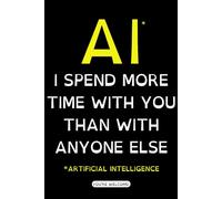 AI, I SPEND MORE TIME WITH YOU THAN WITH ANYONE ELSE (ARTIFICIAL INTELLIGENCE) - Geek Funny Office Gift: 6x9" Notebook, Medium College Ruled (9/32 Inches - 7.1 mm Spaced Light Grey Lines), White Paper