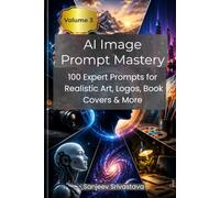 AI Image Prompt Mastery: 100 Expert Prompts for Realistic Art, Logos, Book Covers, Fantasy, Anime & More