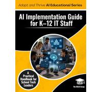 AI Implementation Guide for K-12 IT Staff: A Practical Handbook for School Technology Leaders (AI K - 12 Educational Series)
