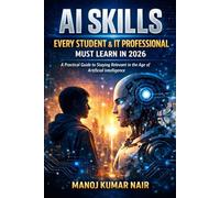 AI in 2026 - A guide for Students and IT Professional: A Practical Guide to Staying Relevant in the Age of Artificial Intelligence