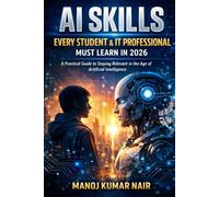 AI in 2026 - A guide for Students and IT Professional: A Practical Guide to Staying Relevant in the Age of Artificial Intelligence