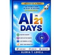 AI IN 21 DAYS: A Practical Beginner's Guide to Master ChatGPT, Write Better Prompts, Use Powerful AI Tools, and Boost Your Productivity (THE EVERYDAY AI SERIES)