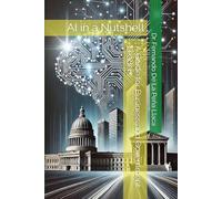 AI in a Nutshell: A Guide for Business and Government Leaders: A Guide for Business and Government Leaders